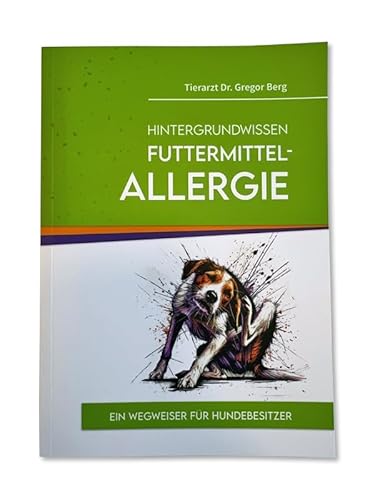 Buch: Hintergrundwissen Futtermittelallergie - EIN Wegweiser für Hundebesitzer von Tierarzt Dr. Gregor Berg von Dr. Berg